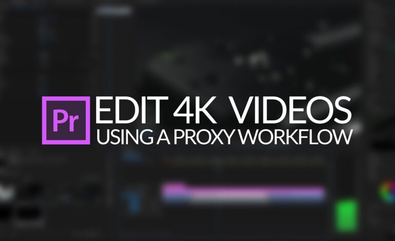  Proxy Workflow: Editing 4K Footage on Any Computer